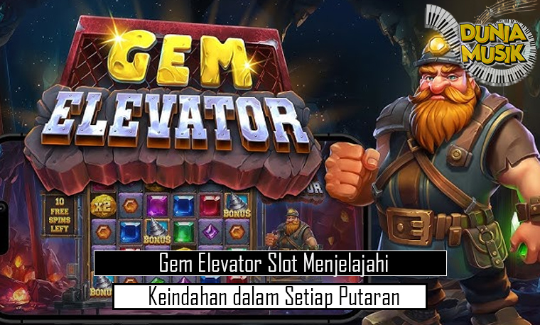 Gem Elevator Slot Menjelajahi Keindahan dalam Setiap Putaran