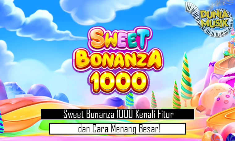 Sweet Bonanza 1000 Kenali Fitur dan Cara Menang Besar!